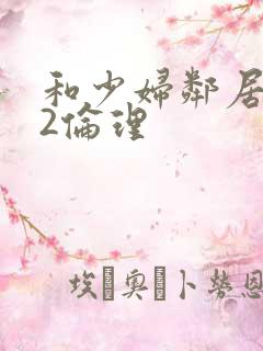 和少妇邻居做爰2伦理