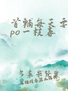 首辅每天要不够po一枝春