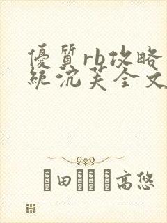 优质rb攻略系统沉芙全文免费阅读