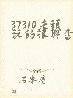 37310老头玩的很兴奋