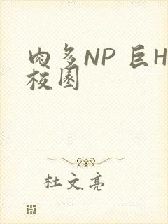 肉多NP 巨H校园