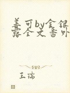 姜可by金银花露全文番外txt资源笔趣阁