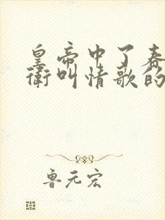 皇帝中了春药侍卫叫情歌的小说