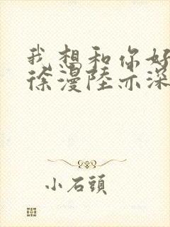 我想和你好好的徐漫陆亦深