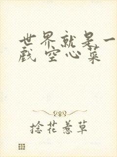 世界就是一个游戏 空心菜