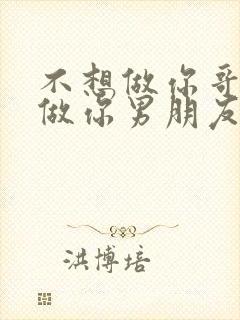 不想做你哥了想做你男朋友