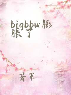 bigbbw膨胀了