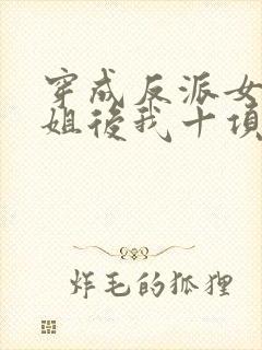 穿成反派女配她姐后我十项全能了