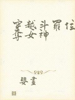 穿越斗罗位面掠夺女神
