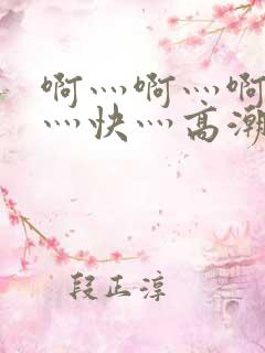 啊灬啊灬啊灬啊灬快灬高潮了