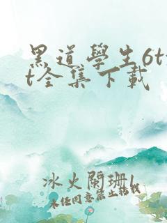 黑道学生6txt全集下载