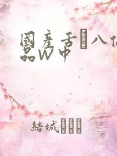 国产舌乚八伦偷品W中