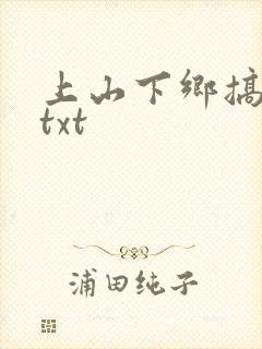 上山下乡搞笑团txt