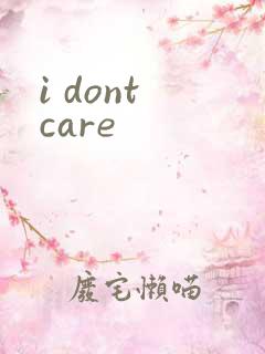 i dont care