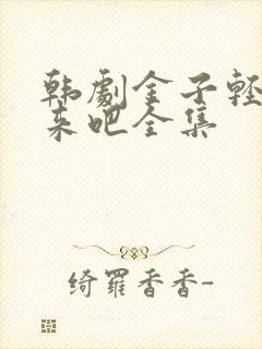 韩剧金子轻松出来吧全集