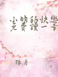 小明的快乐生活免费读一章到