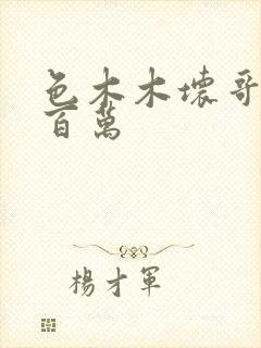 色木木坏哥哥集百万