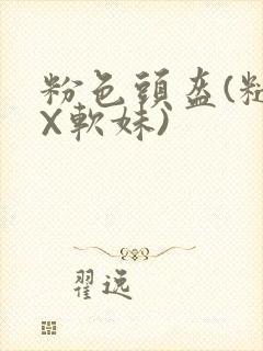 粉色头盔(糙汉X软妹)