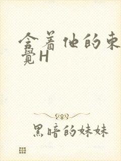 含着他的东西睡觉H