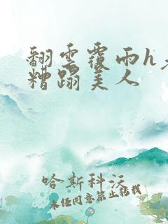 翻云覆雨h老头糟蹋美人