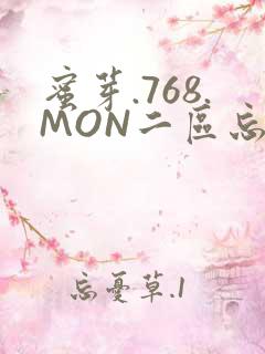 蜜芽.768.MON二区忘忧草葫芦娃