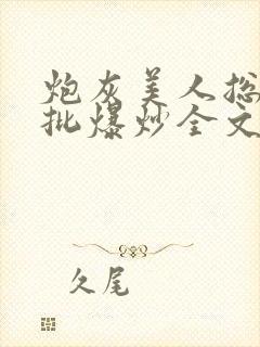 炮灰美人总被疯批爆炒全文阅读