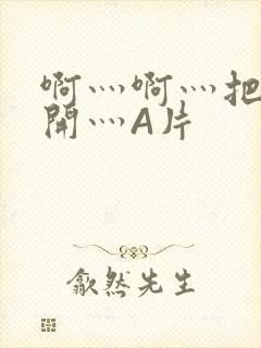 啊灬啊灬把腿张开灬A片