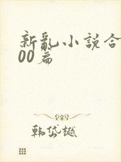 新乱小说合集200篇