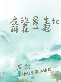 夜班医生tc和谁在一起