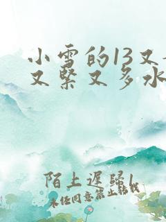 小雪的13又嫩又紧又多水带图