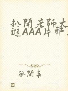 扒开老师大腿猛进AAA片邪恶