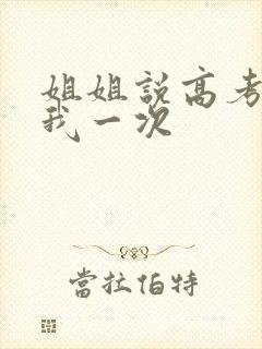 姐姐说高考前给我一次