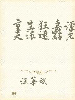 重生狂妻渣男前夫滚远点免费阅读