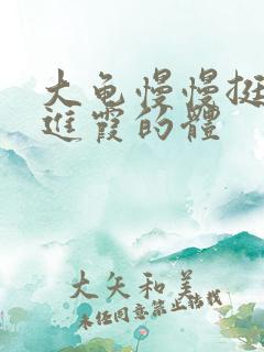 大龟慢慢挺进王进霞的体