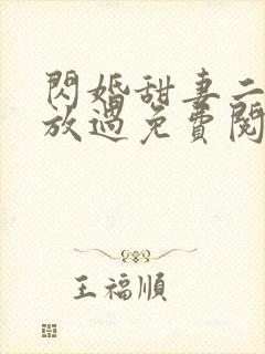 闪婚甜妻二爷求放过免费阅读