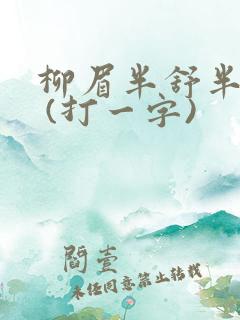 柳眉半舒半带愁 (打一字)