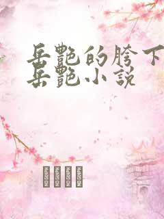 岳艳的胯下做爰岳艳小说