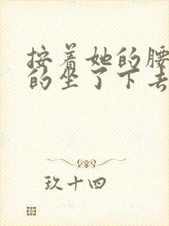 按着她的腰死死的坐了下去