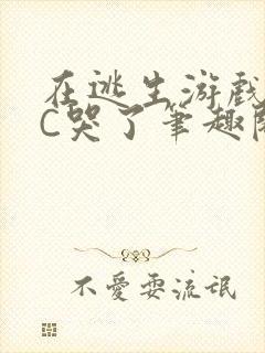 在逃生游戏里被C哭了笔趣阁