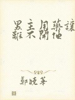 男主用药让女主离不开他