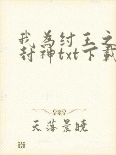 我为纣王之傲啸封神txt下载