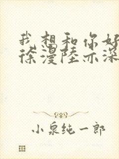 我想和你好好的徐漫陆亦深