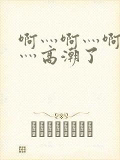 啊灬啊灬啊灬快灬高潮了