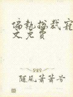 偏执总裁宠妻全文免费