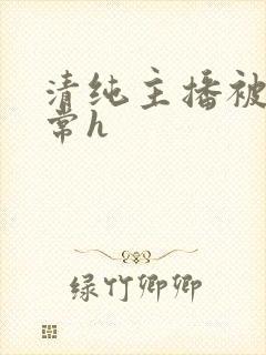 清纯主播被脔日常h