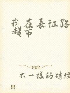 我在长征路上开超市