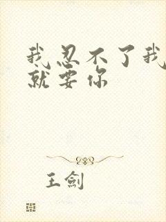 我忍不了我现在就要你