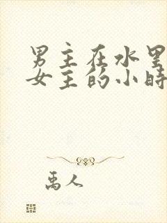 男主在水里要了女主的小时