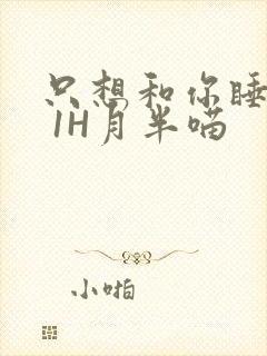 只想和你睡1V 1H月半喵