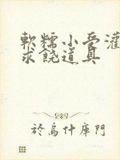 软糯小受灌满哭求饶道具